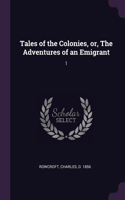Tales of the Colonies, or, The Adventures of an Emigrant: 1