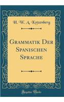 Grammatik Der Spanischen Sprache (Classic Reprint)