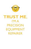 TRUST ME, I'M A PRECISION EQUIPMENT REPAIRER AFFIRMATIONS WORKBOOK Positive Affirmations Workbook. Includes: Mentoring Questions, Guidance, Supporting You.