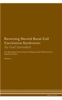 Reversing Nevoid Basal Cell Carcinoma Syndrome: As God Intended The Raw Vegan Plant-Based Detoxification & Regeneration Workbook for Healing Patients. Volume 1