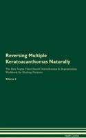 Reversing Multiple Keratoacanthomas Naturally the Raw Vegan Plant-Based Detoxification & Regeneration Workbook for Healing Patients. Volume 2