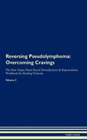Reversing Pseudolymphoma: Overcoming Cravings The Raw Vegan Plant-Based Detoxification & Regeneration Workbook for Healing Patients.Volume 3