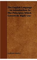 The English Language - An Introduction To The Principles Which Govern Its Right Use