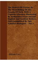 The Dialect Of Craven, In The West-Riding Of The County Of York, With A Copious Glossary, Illustrated By Authorities From Ancient English And Scottish Writers, And Exemplified By Two Familiar Dialogues - Vol. I
