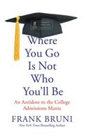 Where You Go Is Not Who You'll Be: An Antidote to the College Admissions Mania