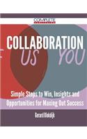 Collaboration - Simple Steps to Win, Insights and Opportunities for Maxing Out Success