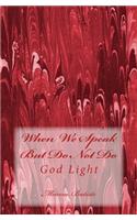 When We Speak But Do Not Do: God Light