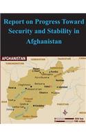Report on Progress Toward Security and Stability in Afghanistan