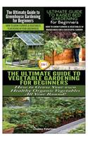 Ultimate Guide to Greenhouse Gardening for Beginners & the Ultimate Guide to Raised Bed Gardening for Beginners & the Ultimate Guide to Vegetable Gardening for Beginners