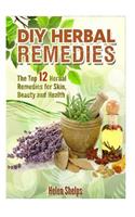 DIY Herbal Remedies: The Top 12 Herbal Remedies for Skin, Beauty and Health