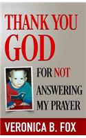 Thank you God for not answering my prayer