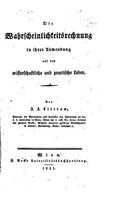 Wahrscheinlichkeitsrechnung in ihrer Anwendung auf das wissenschaftliche und Practische Leben