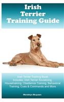 Irish Terrier Training Guide Irish Terrier Training Book Includes: Irish Terrier Socializing, Housetraining, Obedience Training, Behavioral Training, Cues & Commands and More