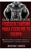 GUIA COMPLETA De FISICOCULTURISMO PARA ESCULPIR TU CUERPO: 60 DIAS PARA QUEMAR GRASAS y REDISENARTE COMPLETAMENTE(Spanish)