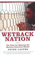 Wetback Nation: The Case for Opening the Mexican- American Border