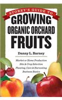 Storey's Guide to Growing Organic Orchard Fruits: Market or Home Production * Site & Crop Selection * Planting, Care & Harvesting * Business Basics
