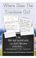 WHERE DOES THE TROMBONE GO? The Sex Ed Questions You Won't Believe Kids Ask (and answered by their teachers)