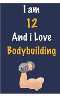 I am 12 And i Love Bodybuilding: Journal for Bodybuilding Lovers, Birthday Gift for 12 Year Old Boys and Girls who likes Strength and Agility Sports, Christmas Gift Book for Bodybui