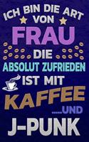 Ich bin die Art von Frau die absolut zufrieden ist mit Kaffee und J-PUNK