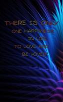 There Is Only One Happiness in Life: TO LOVE AND BE LOVED''.: Journal Notebook For Valentines Days & Resolution Gift valentine activity book