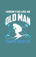 I Know I Ski Like An Old Man Try to Keep Up