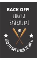 Back Off! I Have A Baseball Bat And I'm Not Afraid To Use It.