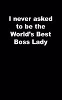 I never asked to be the World's Best Boss Lady: black Lined Journal