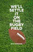 We'll Settle It On The Rugby Field - Notebook: Blank Ruled Gift Journal For Notes