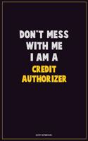 Don't Mess With Me, I Am A Credit Authorizer: Career Motivational Quotes 6x9 120 Pages Blank Lined Notebook Journal