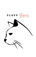 Fluff You: Notebook / Simple Blank Lined Writing Journal / Cat Owners / Animal Lovers / Pets / Cute / Kitten / Training Records / Goal Setting / Personal / Lov