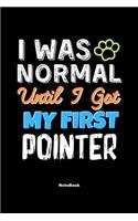 I Was Normal Until I Got My First Pointer Notebook - Pointer Dog Lover and Pet Owner: Lined Notebook / Journal Gift, 120 Pages, 6x9, Soft Cover, Matte Finish