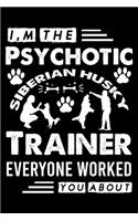 I, m The Psychotic Siberian Husky Trainer Everyone Worked You About: Cute Siberian Husky Trainer Notebook, Great Accessories & Gift Idea for Siberian Husky Trainer, Owner & Lover.Jack Siberian Husky Trainer Log Journa