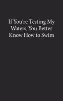 If You're Testing My Waters, You Better Know How to Swim