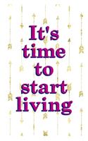 It's Time To Start Living