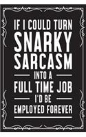 If I Could Turn Snarky Sarcasm Into A Full Time Job I'd Be Employed Forever: Funny blank lined journal notebook office humor gift idea for friend or coworker. Cool Black Matte Cover