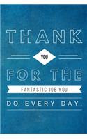 Thank you for the fantastic job you do every day.: Appreciation Gift- Lined Blank Notebook Journal