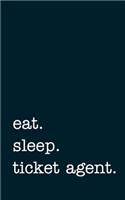 eat. sleep. ticket agent. - Lined Notebook: Writing Journal