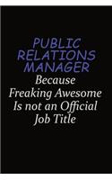 Public Relations Manager Because Freaking Awesome Is Not An Official Job Title: Career journal, notebook and writing journal for encouraging men, women and kids. A framework for building your career.