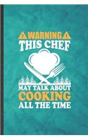 Warning This Chef May Talk About Cooking All the Time: Funny Blank Lined Cook Chef Notebook/ Journal, Graduation Appreciation Gratitude Thank You Souvenir Gag Gift, Superb Graphic 110 Pages