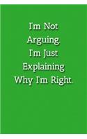 I'm Not Arguing.I'm Just Explaining Why I'm Right. Notebook