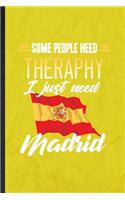 Some People Need Therapy I Just Need Madrid: Funny Blank Lined Spain Tourist Notebook/ Journal, Graduation Appreciation Gratitude Thank You Souvenir Gag Gift, Superb Graphic 110 Pages