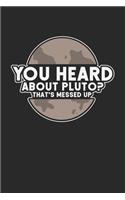 You Heard About Pluto? That's Messed Up: Pluto Zwerg Planet Notizbuch / Tagebuch / Heft mit Blanko Seiten. Notizheft mit Weißen Blanken Seiten, Malbuch, Journal, Sketchbuch, Planer für Term