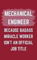 Mechanical Engineer Because Badass Miracle Worker Isn't An Official Job Title: A Mechanical Engineer Journal Notebook to Write Down Things, Take Notes, Record Plans or Keep Track of Habits (6" x 9" - 120 Pages)