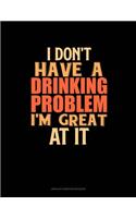I Don't Have A Drinking Problem I'm Great At It: Unruled Composition Book(1763 Unruled Composition Book)