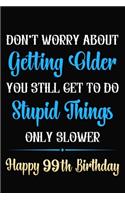 Don't Worry About Getting Older You Still Get To Do Stupid Things Only Slower Happy 99th Birthday: Funny 99 Year Old Journal / Notebook / Gag Gift For 99th Birthday ( 6 x 9 - 120 Blank Lined Pages )