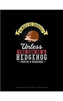 Always Be Yourself Unless You Can Be A Hedgehog Then Be A Hedgehog: Hexagonal Graph Paper Notebook - 1/4 Inch Hexagons(127 Hexagonal Graph Paper Notebook - 1/4 Inch Hexagons)