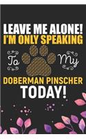 Leave Me Alone! I'm Only Speaking to My Doberman Pinscher Today