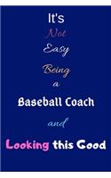 It's Not Easy Being A Baseball Coach and Looking This Good: Blank-Lined Journal/Notebook/Diary for Baseball Coaches & Sports Enthusiasts - Cool Birthday Present & Baseball Gift