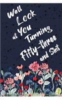 Well Look at You Turning Fifty-three and Shit: Funny 53th Birthday Sarcastic Gag Gift. Floral Flower Vintage Look Cute 53 Birthday Gift For Girls, Men, Women. 100 Pages 6 by 9 inch Decorative Bir