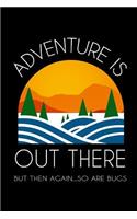 Adventure Is Out There But Then Again So Are Bugs